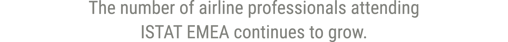 The number of airline professionals attending ISTAT EMEA continues to grow.