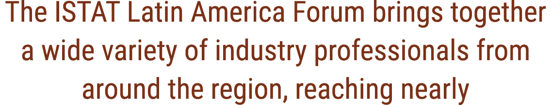 The ISTAT Latin America Forum brings together a wide variety of industry professionals from around the region, reachi...