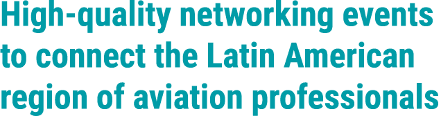 High quality networking events to connect the Latin American region of aviation professionals 