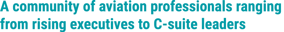 A community of aviation professionals ranging from rising executives to C suite leaders