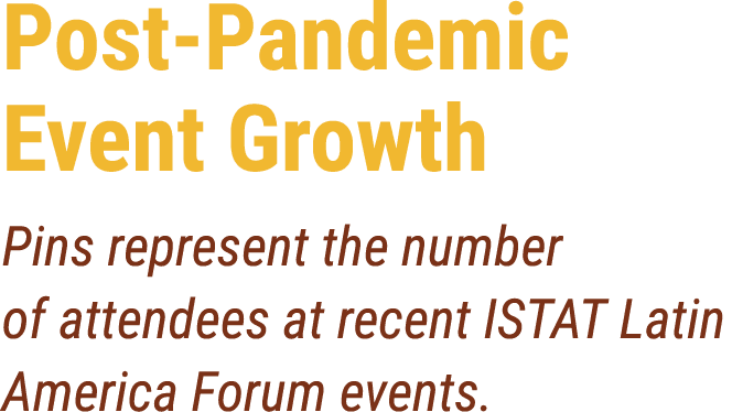 Post Pandemic Event Growth Pins represent the number of attendees at recent ISTAT Latin America Forum events.