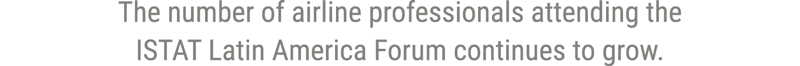The number of airline professionals attending the ISTAT Latin America Forum continues to grow.